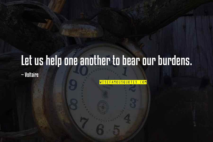 Martianus De Nuptiis Quotes By Voltaire: Let us help one another to bear our Martianus De Nuptiis Quotes By Voltaire: Let us help one another to bear our