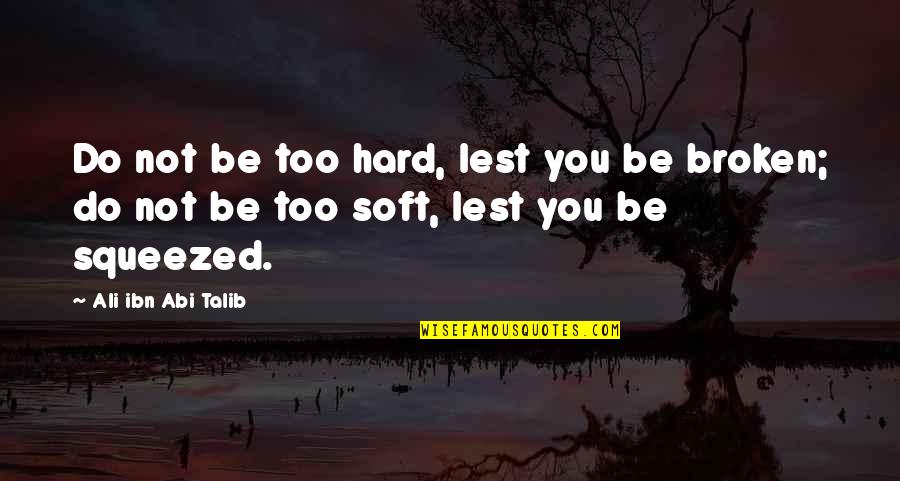 Martier Sound Quotes By Ali Ibn Abi Talib: Do not be too hard, lest you be