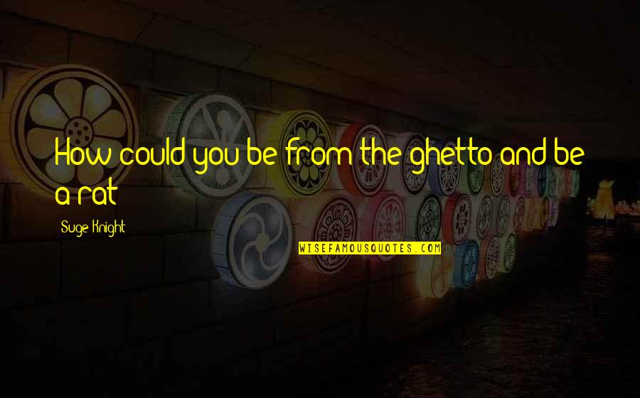 Martii In Latin Quotes By Suge Knight: How could you be from the ghetto and