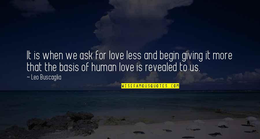 Martijn Versteeg Quotes By Leo Buscaglia: It is when we ask for love less