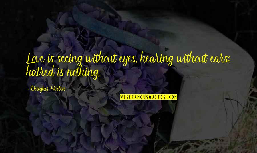 Martillo De Thor Quotes By Douglas Horton: Love is seeing without eyes, hearing without ears;