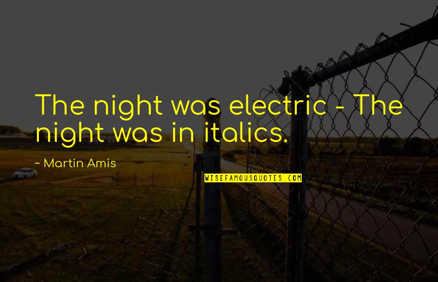 Martin Amis Best Quotes By Martin Amis: The night was electric - The night was Martin Amis Best Quotes By Martin Amis: The night was electric - The night was