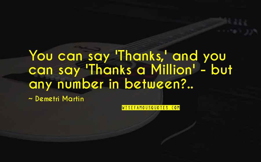 Martin And Martin Quotes By Demetri Martin: You can say 'Thanks,' and you can say Martin And Martin Quotes By Demetri Martin: You can say 'Thanks,' and you can say