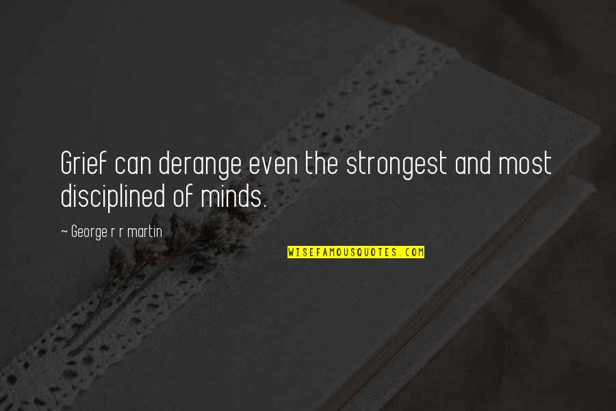 Martin And Martin Quotes By George R R Martin: Grief can derange even the strongest and most Martin And Martin Quotes By George R R Martin: Grief can derange even the strongest and most