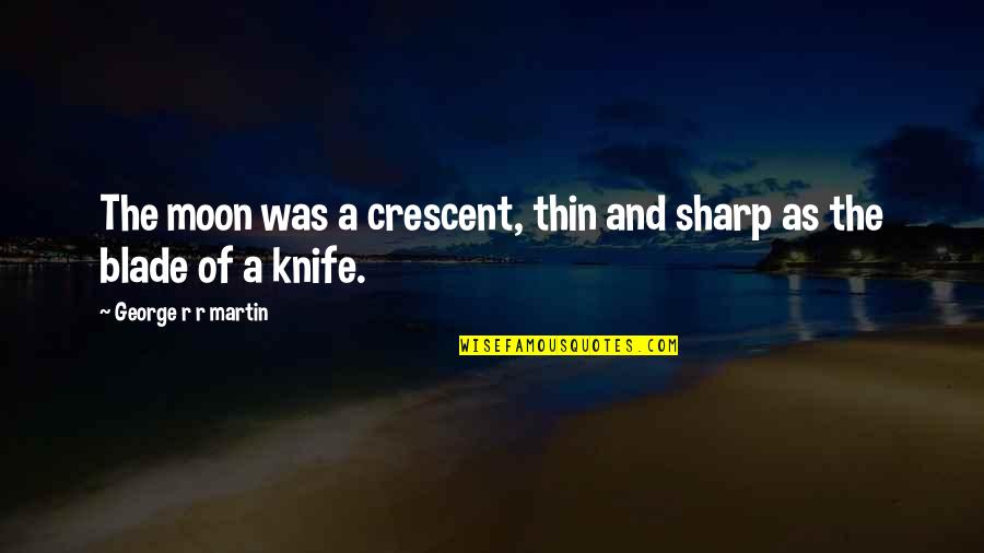 Martin And Martin Quotes By George R R Martin: The moon was a crescent, thin and sharp Martin And Martin Quotes By George R R Martin: The moon was a crescent, thin and sharp