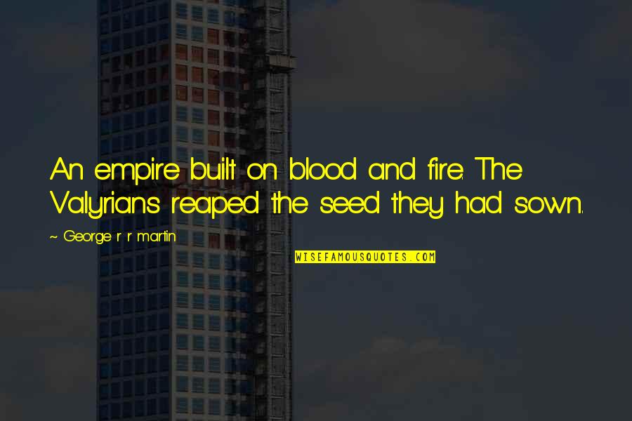 Martin And Martin Quotes By George R R Martin: An empire built on blood and fire. The Martin And Martin Quotes By George R R Martin: An empire built on blood and fire. The