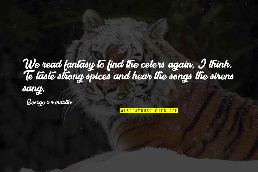 Martin And Martin Quotes By George R R Martin: We read fantasy to find the colors again, Martin And Martin Quotes By George R R Martin: We read fantasy to find the colors again,