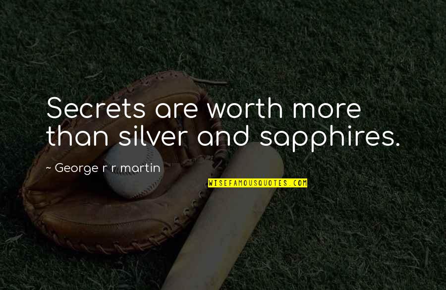 Martin And Martin Quotes By George R R Martin: Secrets are worth more than silver and sapphires. Martin And Martin Quotes By George R R Martin: Secrets are worth more than silver and sapphires.