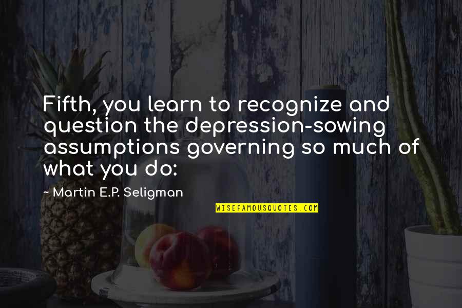 Martin And Martin Quotes By Martin E.P. Seligman: Fifth, you learn to recognize and question the Martin And Martin Quotes By Martin E.P. Seligman: Fifth, you learn to recognize and question the