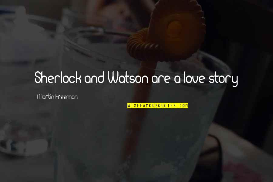 Martin And Martin Quotes By Martin Freeman: Sherlock and Watson are a love story Martin And Martin Quotes By Martin Freeman: Sherlock and Watson are a love story