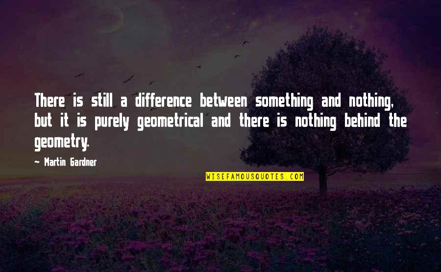 Martin And Martin Quotes By Martin Gardner: There is still a difference between something and Martin And Martin Quotes By Martin Gardner: There is still a difference between something and