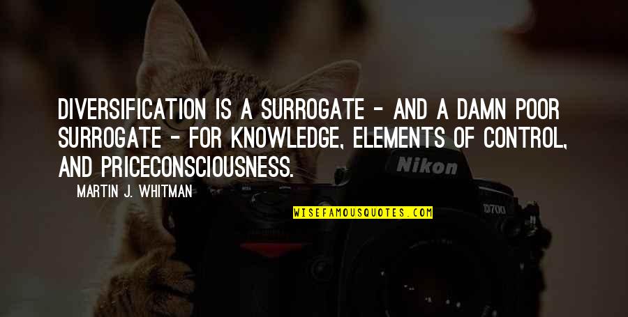 Martin And Martin Quotes By Martin J. Whitman: Diversification is a surrogate - and a damn Martin And Martin Quotes By Martin J. Whitman: Diversification is a surrogate - and a damn