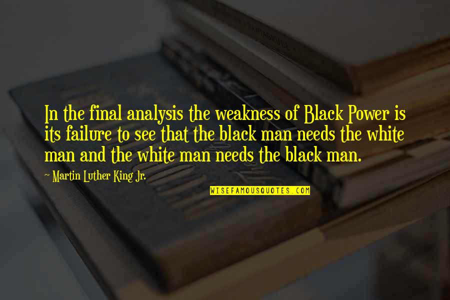 Martin And Martin Quotes By Martin Luther King Jr.: In the final analysis the weakness of Black Martin And Martin Quotes By Martin Luther King Jr.: In the final analysis the weakness of Black