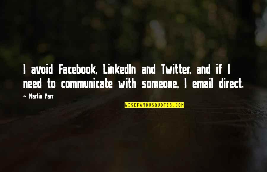 Martin And Martin Quotes By Martin Parr: I avoid Facebook, LinkedIn and Twitter, and if Martin And Martin Quotes By Martin Parr: I avoid Facebook, LinkedIn and Twitter, and if