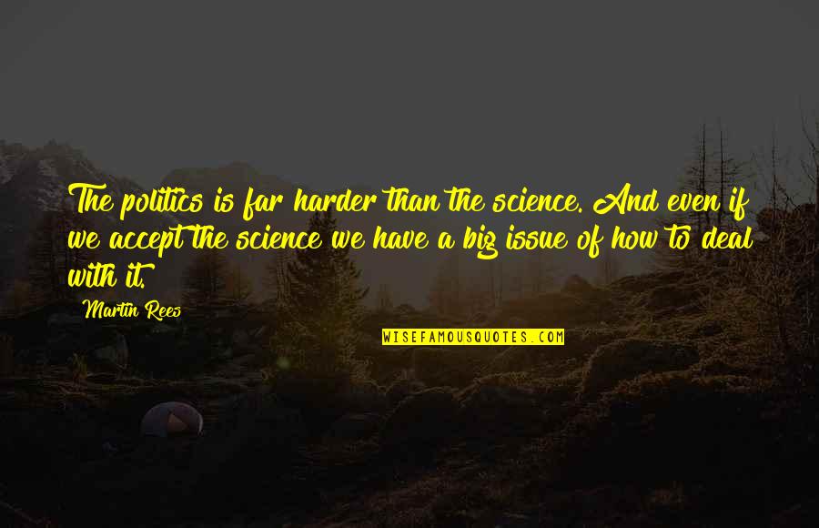 Martin And Martin Quotes By Martin Rees: The politics is far harder than the science. Martin And Martin Quotes By Martin Rees: The politics is far harder than the science.