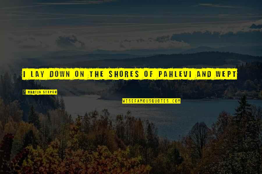 Martin And Martin Quotes By Martin Stepek: I lay down on the shores of Pahlevi Martin And Martin Quotes By Martin Stepek: I lay down on the shores of Pahlevi