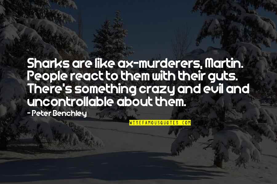 Martin And Martin Quotes By Peter Benchley: Sharks are like ax-murderers, Martin. People react to Martin And Martin Quotes By Peter Benchley: Sharks are like ax-murderers, Martin. People react to