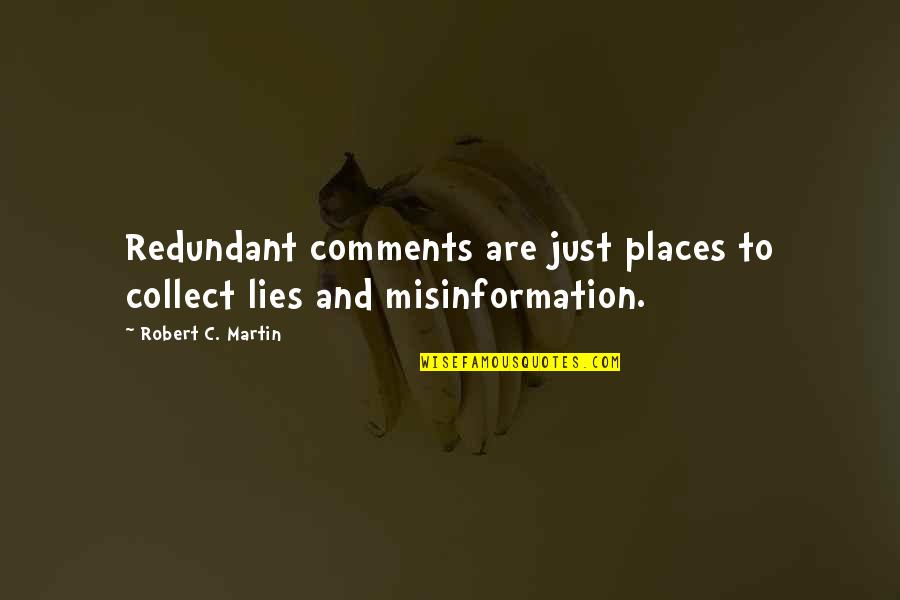 Martin And Martin Quotes By Robert C. Martin: Redundant comments are just places to collect lies Martin And Martin Quotes By Robert C. Martin: Redundant comments are just places to collect lies