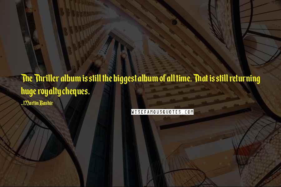 Martin Bashir quotes: The Thriller album is still the biggest album of all time. That is still returning huge royalty cheques.