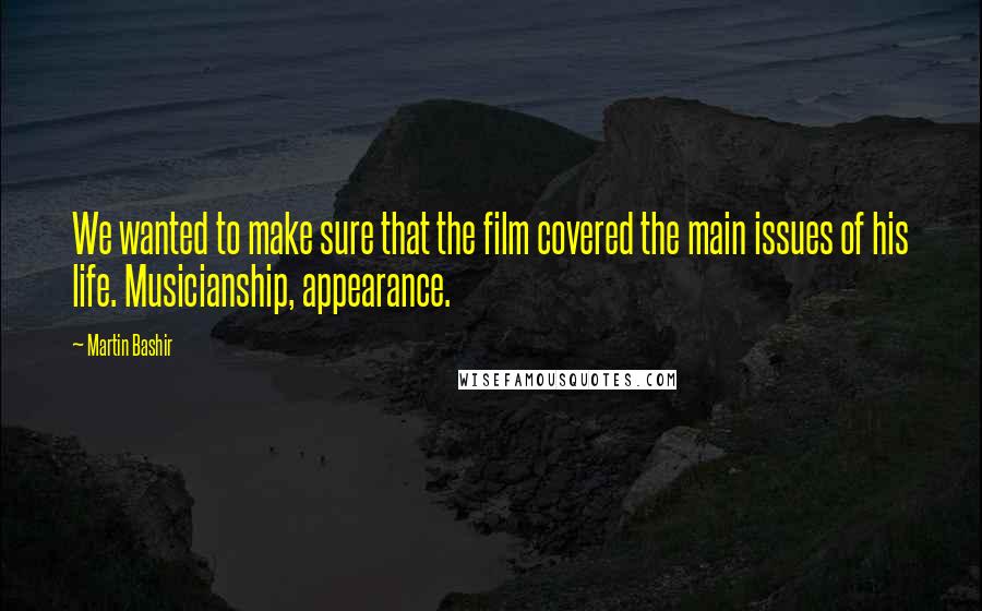 Martin Bashir quotes: We wanted to make sure that the film covered the main issues of his life. Musicianship, appearance.