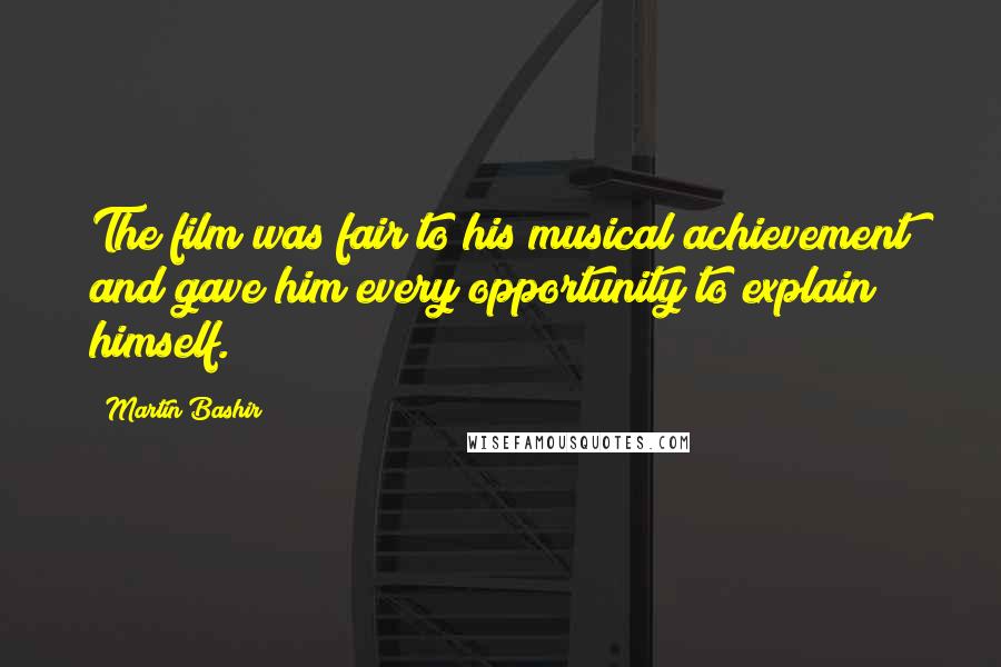 Martin Bashir quotes: The film was fair to his musical achievement and gave him every opportunity to explain himself.