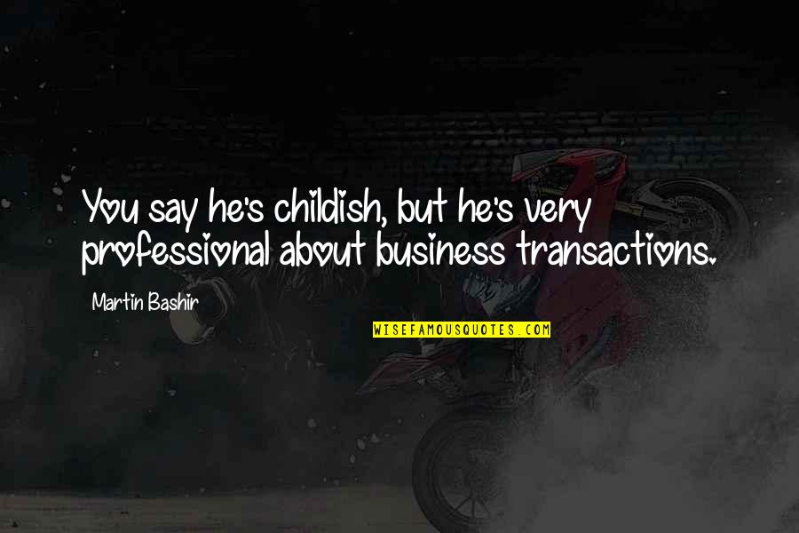 Martin Bashir Quotes By Martin Bashir: You say he's childish, but he's very professional
