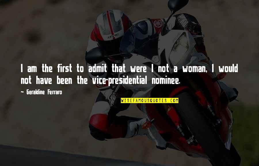 Martin Blackwood Quotes By Geraldine Ferraro: I am the first to admit that were Martin Blackwood Quotes By Geraldine Ferraro: I am the first to admit that were