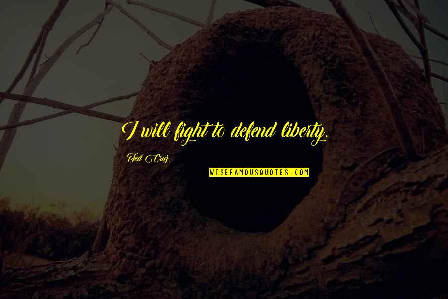 Martin Braithwaite Quotes By Ted Cruz: I will fight to defend liberty. Martin Braithwaite Quotes By Ted Cruz: I will fight to defend liberty.