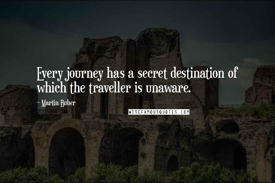 Martin Buber quotes: Every journey has a secret destination of which the traveller is unaware.