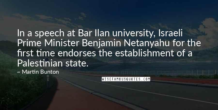 Martin Bunton quotes: In a speech at Bar Ilan university, Israeli Prime Minister Benjamin Netanyahu for the first time endorses the establishment of a Palestinian state.