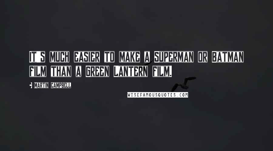 Martin Campbell quotes: It's much easier to make a Superman or Batman film than a Green Lantern film.