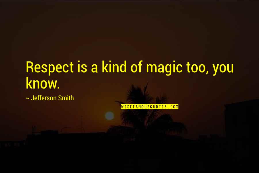 Martin Castillo Quotes By Jefferson Smith: Respect is a kind of magic too, you