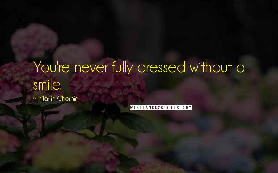 Martin Charnin quotes: You're never fully dressed without a smile.