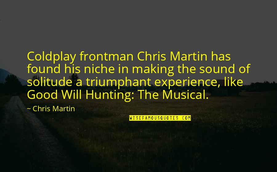 Martin Coldplay Quotes By Chris Martin: Coldplay frontman Chris Martin has found his niche Martin Coldplay Quotes By Chris Martin: Coldplay frontman Chris Martin has found his niche