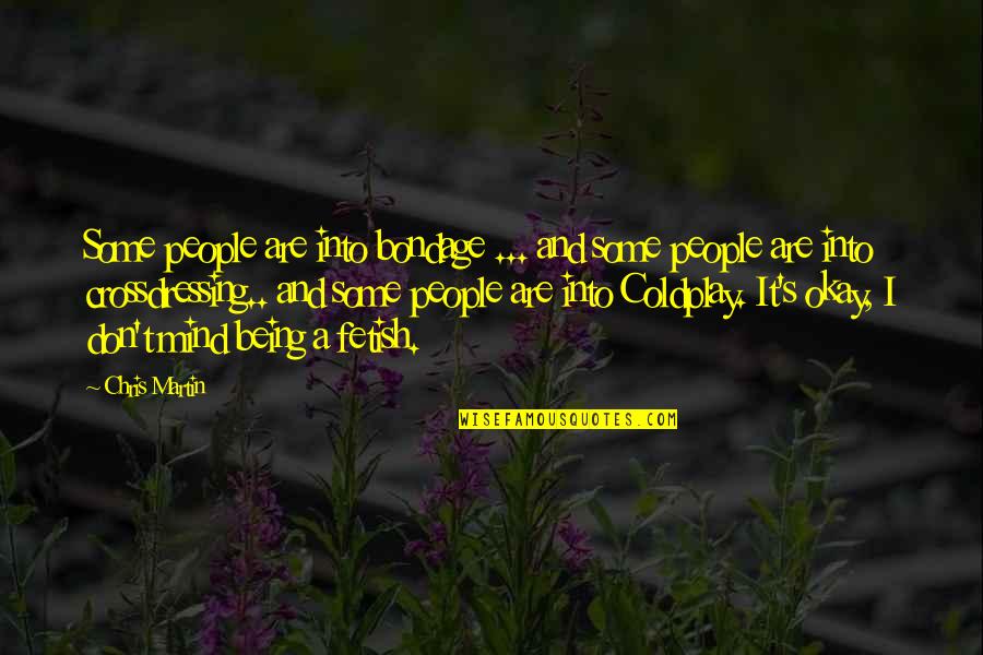 Martin Coldplay Quotes By Chris Martin: Some people are into bondage ... and some Martin Coldplay Quotes By Chris Martin: Some people are into bondage ... and some