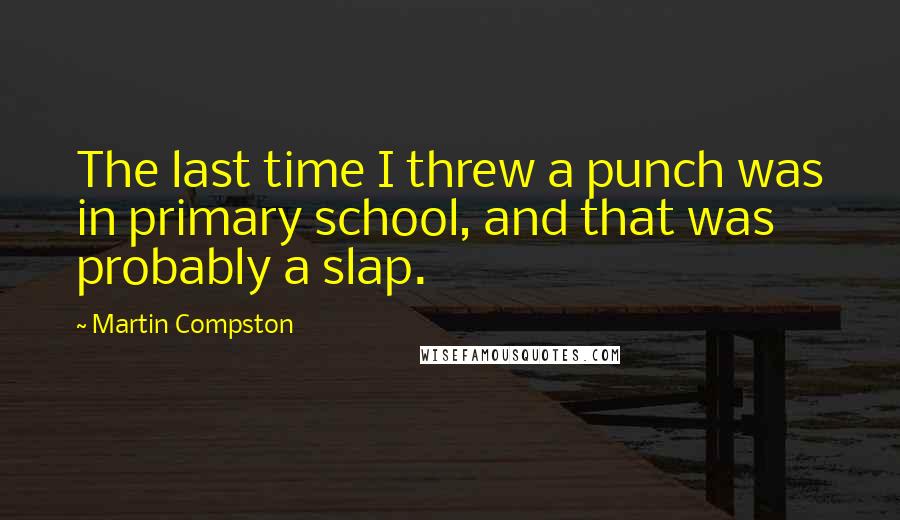 Martin Compston quotes: The last time I threw a punch was in primary school, and that was probably a slap.