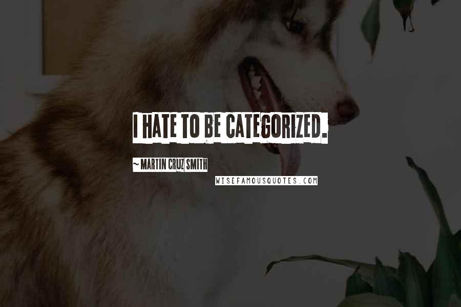 Martin Cruz Smith quotes: I hate to be categorized.