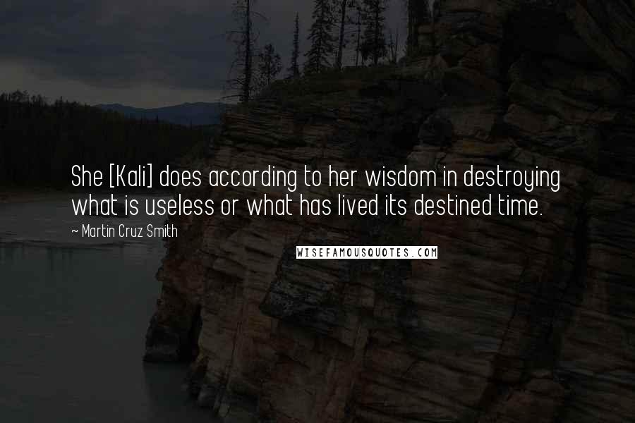 Martin Cruz Smith quotes: She [Kali] does according to her wisdom in destroying what is useless or what has lived its destined time.