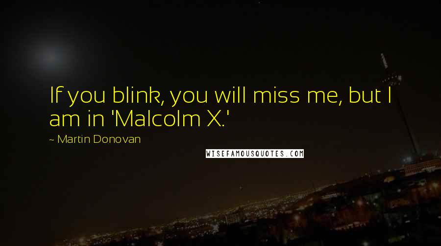 Martin Donovan quotes: If you blink, you will miss me, but I am in 'Malcolm X.'