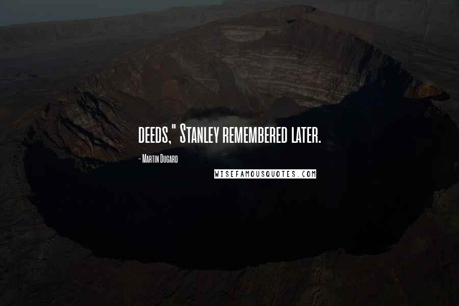Martin Dugard quotes: deeds," Stanley remembered later.