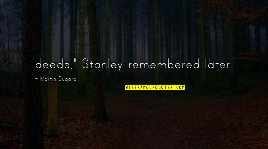Martin Dugard Quotes By Martin Dugard: deeds," Stanley remembered later. Martin Dugard Quotes By Martin Dugard: deeds," Stanley remembered later.