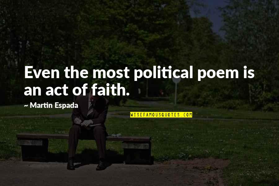 Martin Espada Quotes By Martin Espada: Even the most political poem is an act