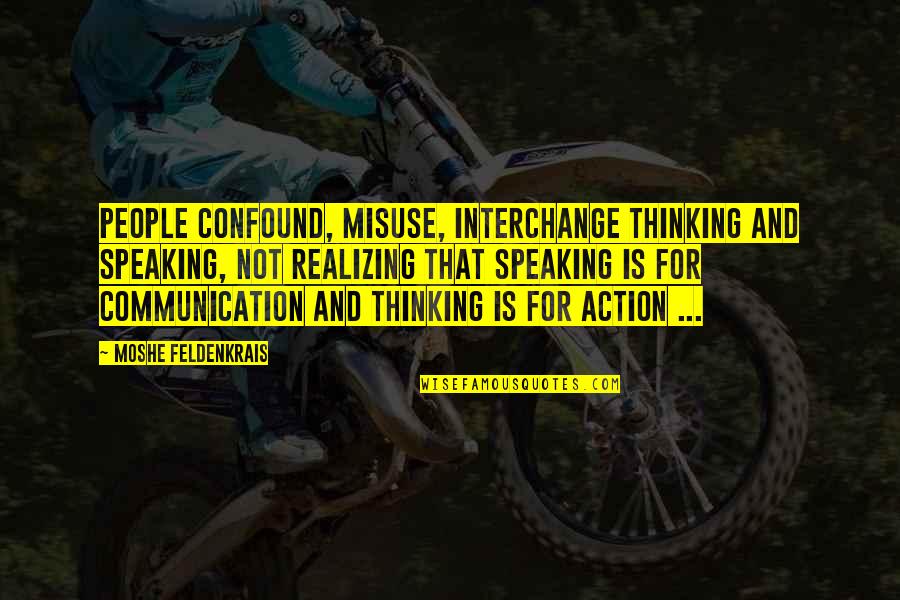 Martin Espada Quotes By Moshe Feldenkrais: People confound, misuse, interchange thinking and speaking, not