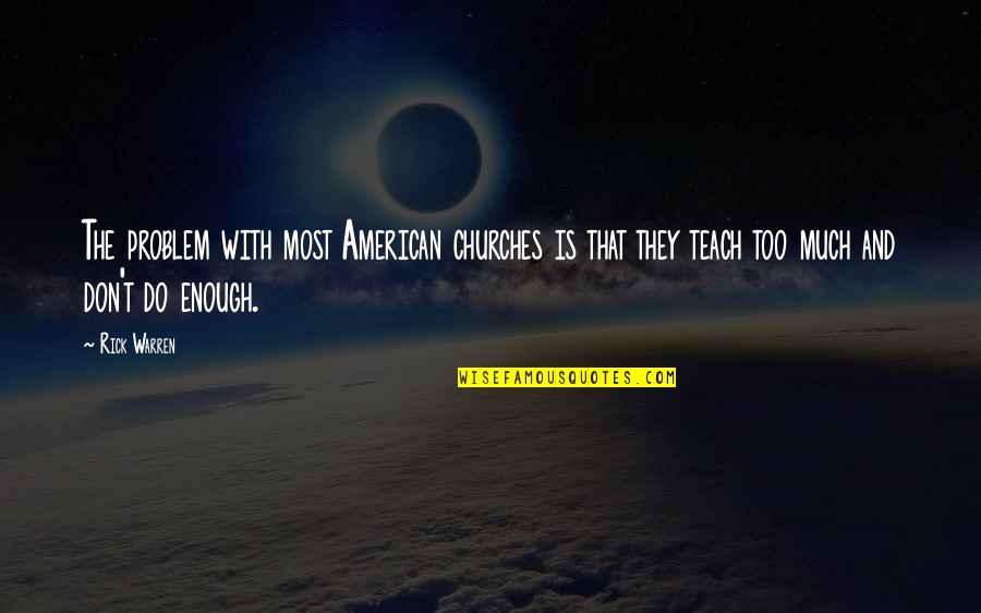 Martin Espada Quotes By Rick Warren: The problem with most American churches is that