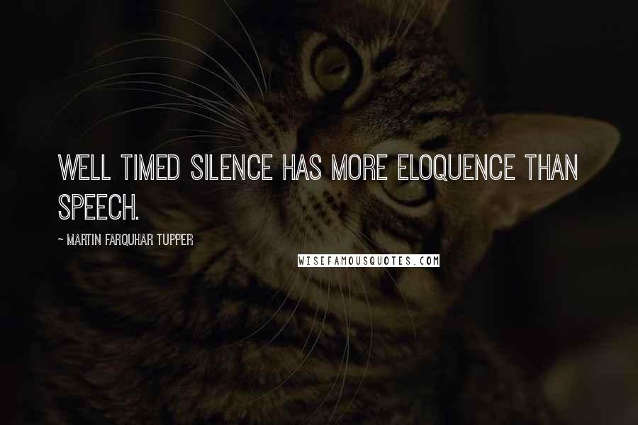Martin Farquhar Tupper quotes: Well timed silence has more eloquence than speech.