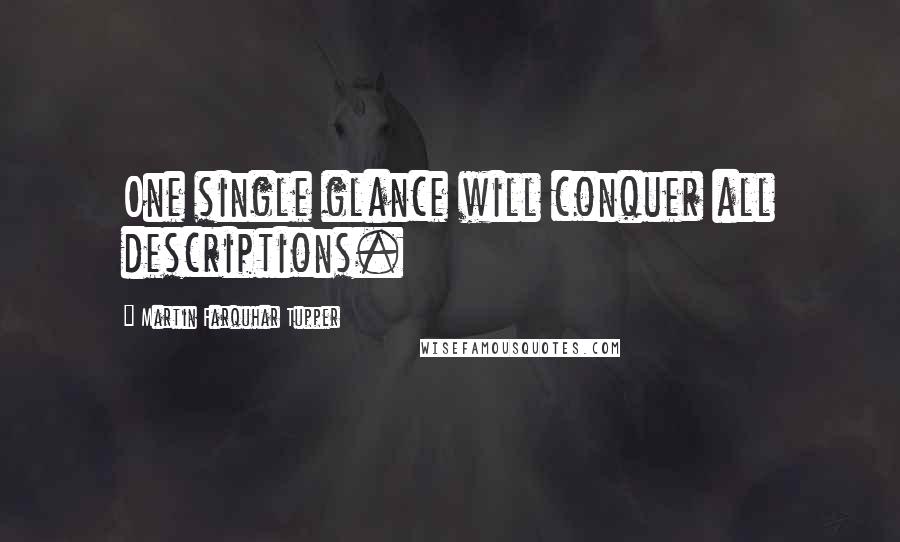 Martin Farquhar Tupper quotes: One single glance will conquer all descriptions.