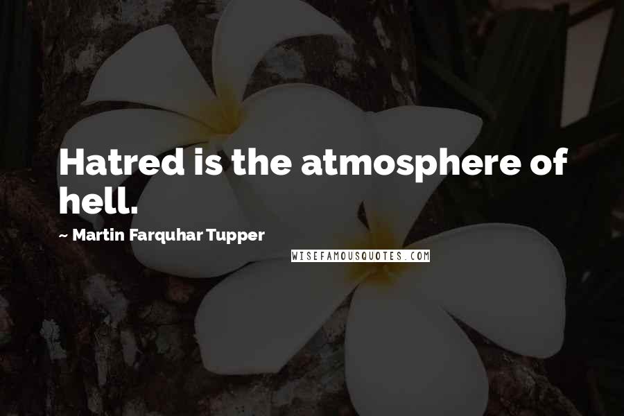 Martin Farquhar Tupper quotes: Hatred is the atmosphere of hell.