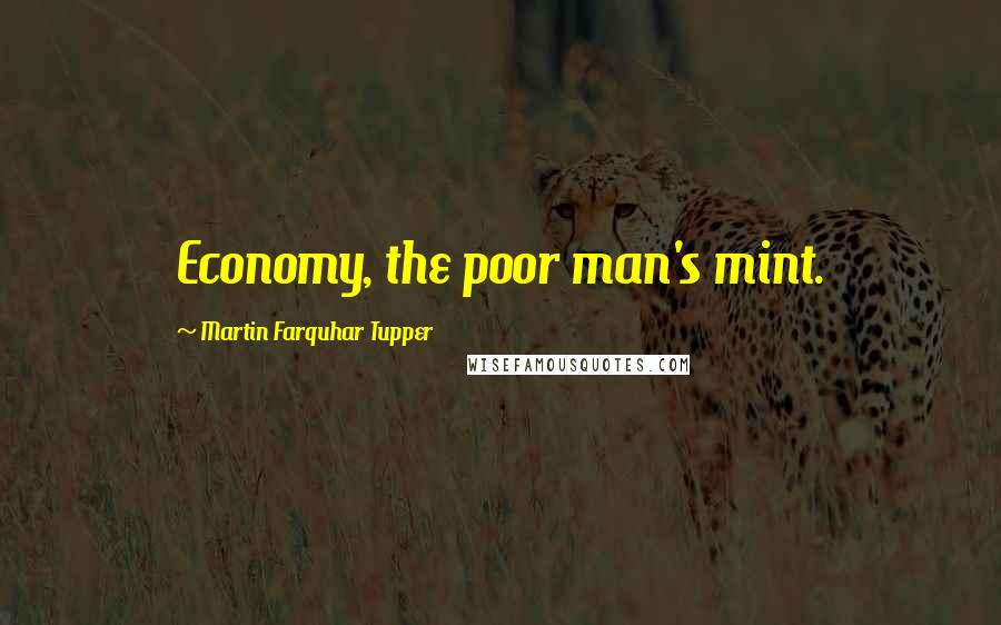 Martin Farquhar Tupper quotes: Economy, the poor man's mint.