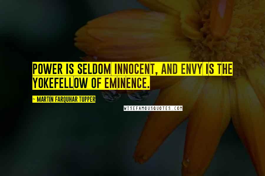 Martin Farquhar Tupper quotes: Power is seldom innocent, and envy is the yokefellow of eminence.