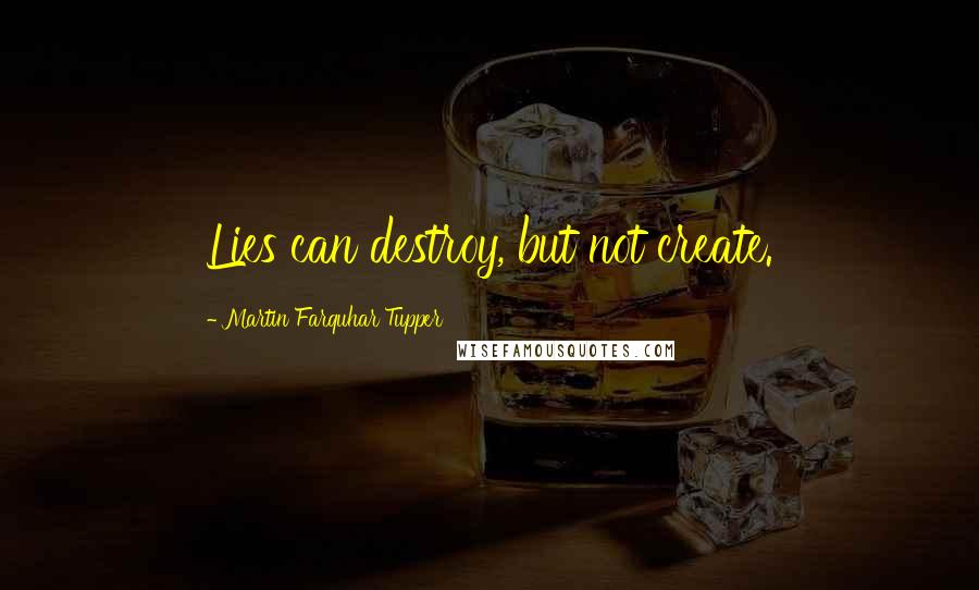 Martin Farquhar Tupper quotes: Lies can destroy, but not create.